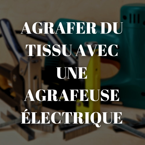 Agrafer du tissu avec une agrafeuse électrique