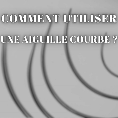 Comment se servir d'une aiguille courbe